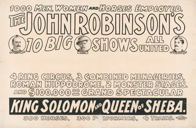 The John Robinson's 10 big shows all united. 1000 men, women & horses employed. 4 ring circus … 2 monster stages … 4 trains…